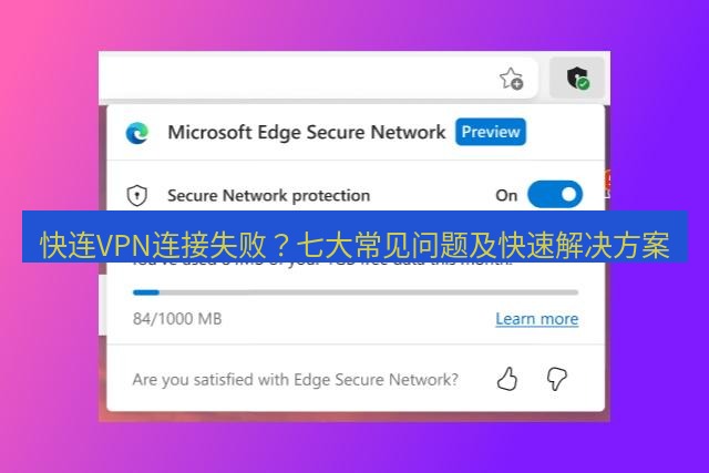 快连VPN 快连VPN连接失败？七大常见问题及快速解决方案