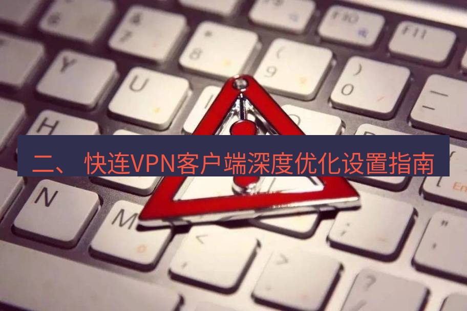 快连VPN 二、 快连VPN客户端深度优化设置指南